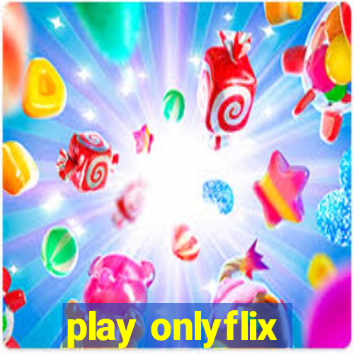 play onlyflix